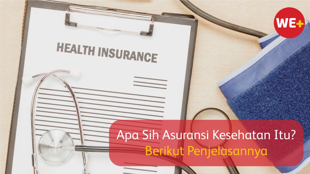 Apa Sih Asuransi Kesehatan Itu? Berikut Penjelasannya | WE+ Blog